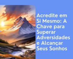 Acredite em Si Mesmo: A Chave para Superar Adversidades e Alcançar Seus Sonhos 5