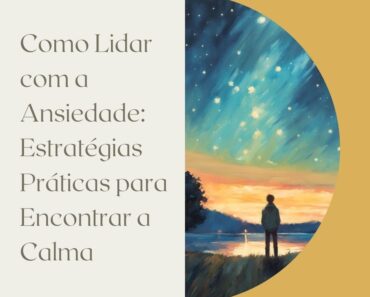 Como Lidar com a Ansiedade: Estratégias Práticas para Encontrar a Calma 5