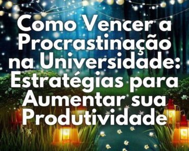 Como Vencer a Procrastinação na Universidade: Estratégias para Aumentar sua Produtividade 3