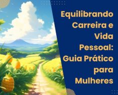 Equilibrando Carreira e Vida Pessoal: Guia Prático para Mulheres 7