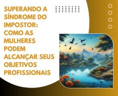 Superando a Síndrome do Impostor: Como as Mulheres Podem Alcançar Seus Objetivos Profissionais 3