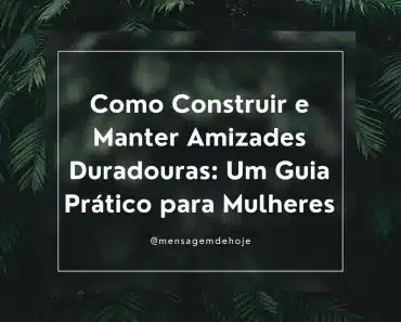 Como Construir e Manter Amizades Duradouras: Um Guia Prático para Mulheres 1