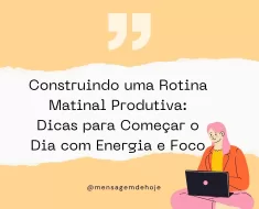 Construindo uma Rotina Matinal Produtiva: Dicas para Começar o Dia com Energia e Foco 3