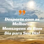 Desperte com as Melhores Mensagens de Bom Dia para Seu Dia! 16