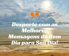 Desperte com as Melhores Mensagens de Bom Dia para Seu Dia! 9