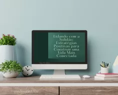 Lidando com a Solidão: Estratégias Positivas para Construir uma Vida Mais Conectada 9