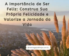 A Importância de Ser Feliz: Construa Sua Própria Felicidade e Valorize a Jornada da Vida 11