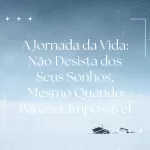 A Jornada da Vida: Não Desista dos Seus Sonhos, Mesmo Quando Parecer Impossível 26