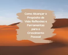 Como Alcançar o Propósito de Vida: Reflexões e Ferramentas para o Crescimento Pessoal 9