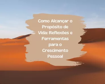 Como Alcançar o Propósito de Vida: Reflexões e Ferramentas para o Crescimento Pessoal 1