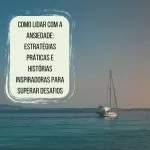 Como Lidar com a Ansiedade: Estratégias Práticas e Histórias Inspiradoras para Superar Desafios 15