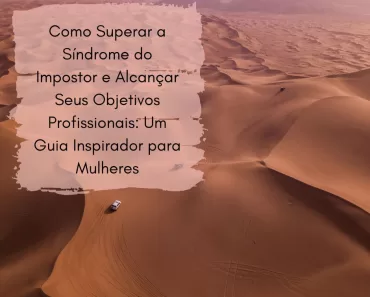 Como Superar a Síndrome do Impostor e Alcançar Seus Objetivos Profissionais: Um Guia Inspirador para Mulheres 1