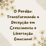 O Perdão: Transformando a Decepção em Crescimento e Libertação Emocional 7