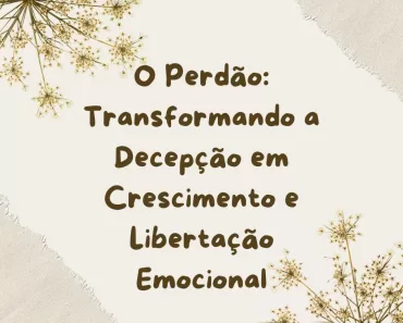 O Perdão: Transformando a Decepção em Crescimento e Libertação Emocional 1